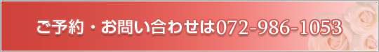 ご予約・お問い合わせは072-986-1053